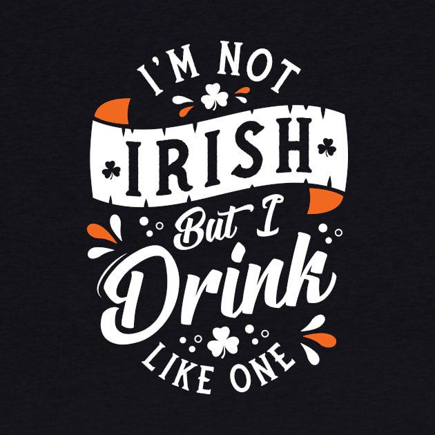 I'm Not Irish But I Drink Like One - Funny St Paddy's Day by Nemons